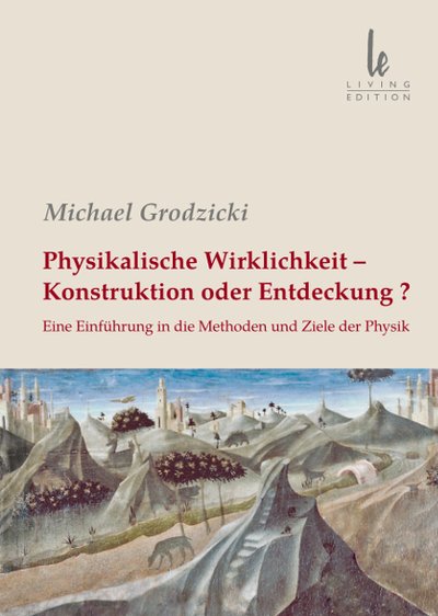 Physikalische Wirklichkeit – Konstruktion oder Entdeckung?